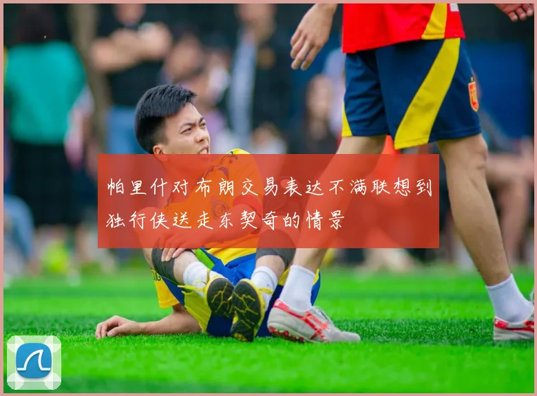 帕里什对布朗交易表达不满联想到独行侠送走东契奇的情景
