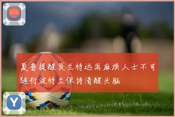 夏普提醒莫兰特远离麻烦人士不可随行波特兰保持清醒头脑